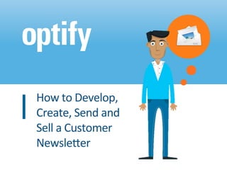 How	
  to	
  Develop,	
  
Create,	
  Send	
  and	
  
Sell	
  a	
  Customer	
  
Newsle6er	
  
 