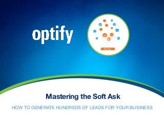 Mastering the Soft Ask
HOW TO GENERATE HUNDREDS OF LEADS FOR YOUR BUSINESS 
 