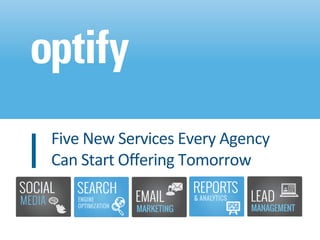 Five	
  New	
  Services	
  Every	
  Agency	
  
Can	
  Start	
  Oﬀering	
  Tomorrow	
  
 