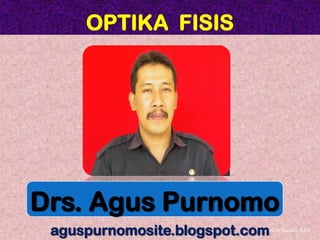 OPTIKA FISIS




Drs. Agus Purnomo
 aguspurnomosite.blogspot.com
                           Created by Jamari, S.Pd.
 