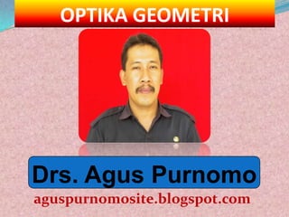 OPTIKA GEOMETRI




Drs. Agus Purnomo
aguspurnomosite.blogspot.com
 