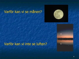 Varför kan vi se månen?




Varför kan vi inte se luften?


                                4
 