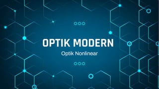 OPTIK MODERN
Optik Nonlinear
 