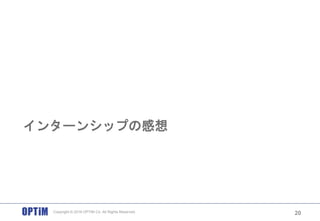 インターンシップの感想
20Copyright © 2016 OPTiM Co. All Rights Reserved.
 