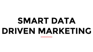 SMART DATA 
DRIVEN MARKETING 
