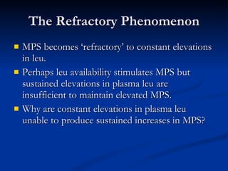 The Refractory Phenomenon <ul><li>MPS becomes ‘refractory’ to constant elevations in leu. </li></ul><ul><li>Perhaps leu av...