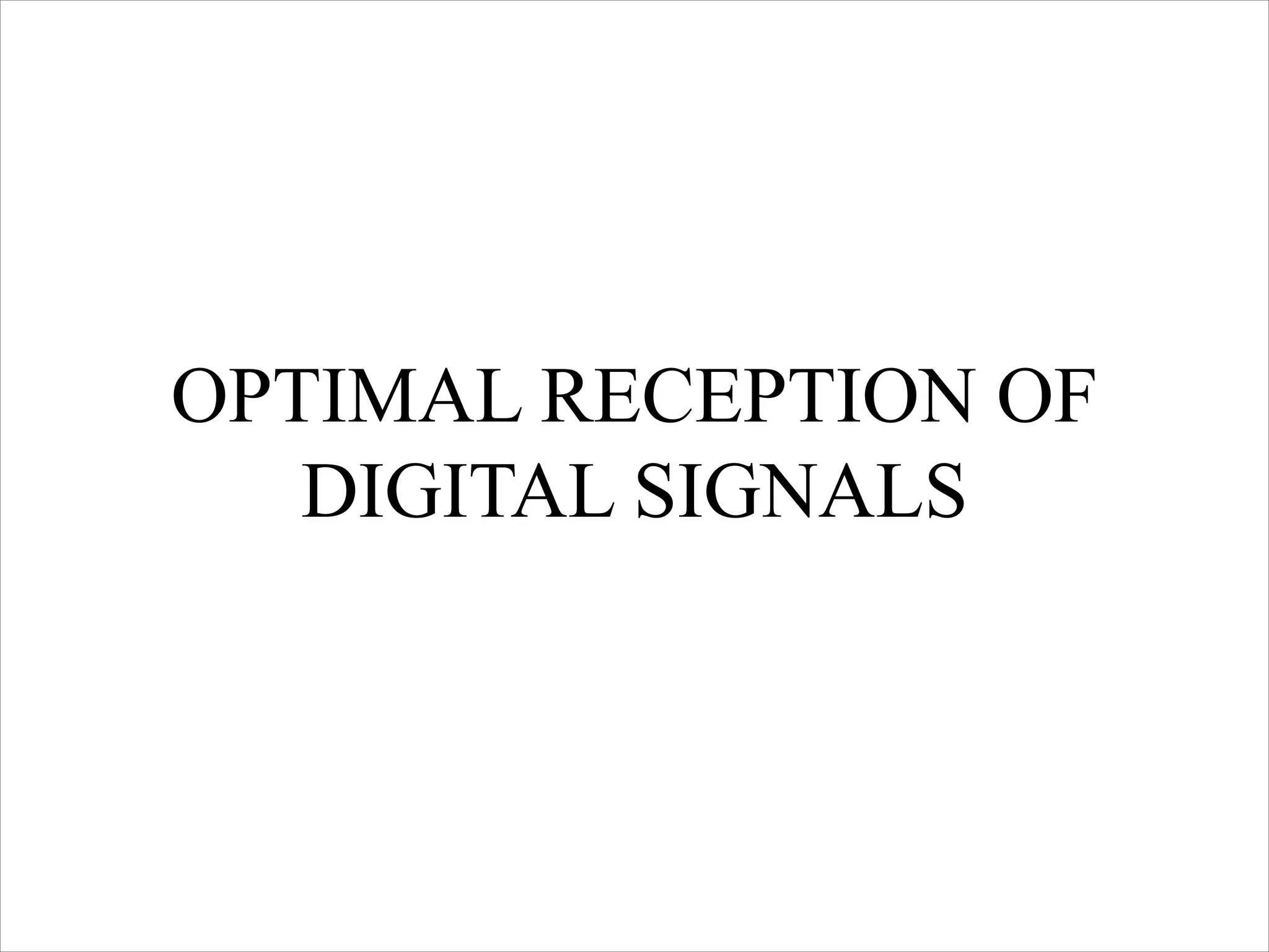 OPTIMAL RECEPTION OF
DIGITAL SIGNALS