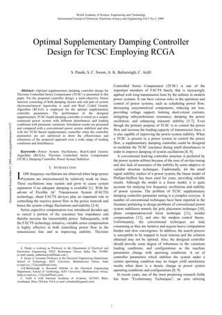 World Academy of Science, Engineering and Technology
International Journal of Electrical, Electronic Science and Engineering Vol:3 No:3, 2009

Optimal Supplementary Damping Controller
Design for TCSC Employing RCGA
S. Panda, S. C. Swain, A. K. Baliarsingh, C. Ardil

Controlled Series Compensator (TCSC) is one of the
important members of FACTS family that is increasingly
applied with long transmission lines by the utilities in modern
power systems. It can have various roles in the operation and
control of power systems, such as scheduling power flow;
decreasing unsymmetrical components; reducing net loss;
providing voltage support; limiting short-circuit currents;
mitigating subsynchronous resonance; damping the power
oscillation; and enhancing transient stability [5-7]. Even
though the primary purpose of TCSC is to control the power
flow and increase the loading capacity of transmission lines, it
is also capable of improving the power system stability. When
a TCSC is present in a power system to control the power
flow, a supplementary damping controller could be designed
to modulate the TCSC reactance during small disturbances in
order to improve damping of system oscillations [8, 9].
A conventional lead-lag controller structure is preferred by
the power system utilities because of the ease of on-line tuning
and also lack of assurance of the stability by some adaptive or
variable structure techniques. Traditionally, for the small
signal stability studies of a power system, the linear model of
Phillips-Heffron has been used for years, providing reliable
results. Although the model is a linear model, it is quite
accurate for studying low frequency oscillations and stability
of power systems. The problem of TCSC supplementary
damping controller parameter tuning is a complex exercise. A
number of conventional techniques have been reported in the
literature pertaining to design problems of conventional power
system stabilizers namely the pole placement technique [10],
phase compensation/root locus technique [11], residue
compensation [12], and also the modern control theory.
Unfortunately, the conventional techniques are time
consuming as they are iterative and require heavy computation
burden and slow convergence. In addition, the search process
is susceptible to be trapped in local minima and the solution
obtained may not be optimal. Also, the designed controller
should provide some degree of robustness to the variations
loading conditions, and configurations as the machine
parameters change with operating conditions. A set of
controller parameters which stabilise the system under a
certain operating condition may no longer yield satisfactory
results when there is a drastic change in power system
operating conditions and configurations [8, 9].
In recent years, one of the most promising research fields
has been “Evolutionary Techniques”, an area utilizing

International Science Index 27, 2009 waset.org/publications/15157

Abstract—Optimal supplementary damping controller design for
Thyristor Controlled Series Compensator (TCSC) is presented in this
paper. For the proposed controller design, a multi-objective fitness
function consisting of both damping factors and real part of system
electromachanical eigenvalue is used and Real- Coded Genetic
Algorithm (RCGA) is employed for the optimal supplementary
controller parameters. The performance of the designed
supplementary TCSC-based damping controller is tested on a weakly
connected power system with different disturbances and loading
conditions with parameter variations. Simulation results are presented
and compared with a conventional power system stabilizer and also
with the TCSC-based supplementary controller when the controller
parameters are not optimized to show the effectiveness and
robustness of the proposed approach over a wide range of loading
conditions and disturbances.

Keywords—Power System Oscillations, Real-Coded Genetic
Algorithm (RCGA), Thyristor Controlled Series Compensator
(TCSC), Damping Controller, Power System Stabilizer.
I. INTRODUCTION

L

OW frequency oscillations are observed when large power
systems are interconnected by relatively weak tie lines.
These oscillations may sustain and grow to cause system
separation if no adequate damping is available [1]. With the
advent of Flexible AC Transmission System (FACTS)
technology, shunt FACTS devices play an important role in
controlling the reactive power flow in the power network and
hence the system voltage fluctuations and stability [2-4].
Series capacitive compensation was introduced decades ago
to cancel a portion of the reactance line impedance and
thereby increase the transmittable power. Subsequently, with
the FACTS technology initiative, variable series compensation
is highly effective in both controlling power flow in the
transmission line and in improving stability. Thyristor
_____________________________________________
S. Panda is working as Professor in the Department of Electrical and
Electronics Engineering, NIST, Berhampur, Orissa, India, Pin: 761008.
(e-mail: panda_sidhartha@rediffmail.com ).
S. Swain is Assistant Professor in the Electrical Engineering Department,
School of Technology, KIIT University, Bhubaneswar, Orissa, India
(e-mail:scs_132@rediffmail.com).
A.K.Baliarsingh is Research Scholar in the Electrical Engineering
Department, School of Technology, KIIT University, Bhubaneswar, Orissa,
India (e-mail:scs_132@rediffmail.com).
C. Ardil is with National Academy of Aviation, AZ1045, Baku,
Azerbaijan, Bina, 25th km, NAA (e-mail: cemalardil@gmail.com).

7

 