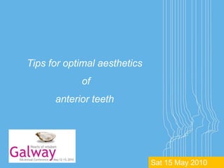 Tips for optimal aesthetics
            of
      anterior teeth




                              Sat 15 May 2010
 