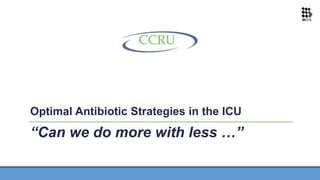 Optimal Antibiotic Strategies in the ICU
“Can we do more with less …”
 