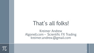 That's all folks!
Kreimer Andrew
Algonell.com – Scientific FX Trading
kreimer.andrew.@gmail.com
27
 