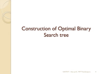 Construction of Optimal Binary
Search tree
4KAVYA P , Asst. prof. , MIT Thandavapura
 