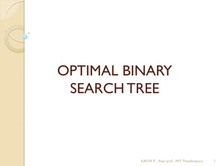 OPTIMAL BINARY
SEARCH TREE
1KAVYA P , Asst. prof. , MIT Thandavapura
 