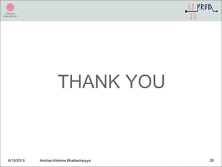 THANK YOU
6/10/2015 Anirban Krishna Bhattacharyya 28
 