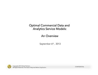 CONFIDENTIAL
Copyright 2014 Nintai Partners
All Rights Reserved. Permission Required Before Duplication.
September 6th, 2013
Optimal Commercial Data and
Analytics Service Models:
An Overview
 