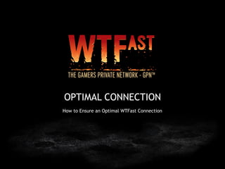 OPTIMAL CONNECTION
How to Ensure an Optimal WTFast Connection
 