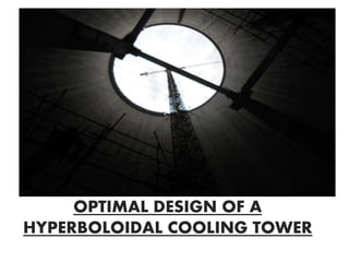 OPTIMAL DESIGN OF A
HYPERBOLOIDAL COOLING TOWER
 