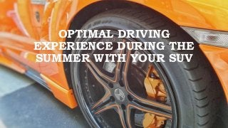 OPTIMAL DRIVING
EXPERIENCE DURING THE
SUMMER WITH YOUR SUV
 