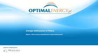 energia elektryczna w Polsce
                                  Raport: Jakich znamy sprzedawców energii elektrycznej?




Raport: Co wiemy o możliwości zmiany sprzedawcy energii elektrycznej?
 partner merytoryczny:
 partner merytoryczny


                                                                                           grudzień 2012
 