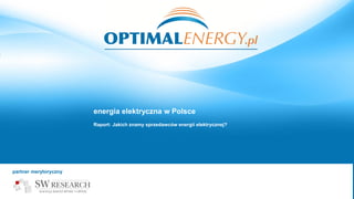 energia elektryczna w Polsce
                                  Raport: Jakich znamy sprzedawców energii elektrycznej?




Raport: Co wiemy o możliwości zmiany sprzedawcy energii elektrycznej?
 partner merytoryczny:
 partner merytoryczny


                                                                                           grudzień 2012
 