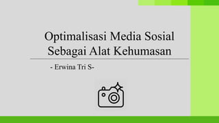 Optimalisasi Media Sosial
Sebagai Alat Kehumasan
- Erwina Tri S-
 