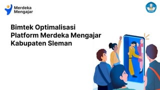 Bimtek Optimalisasi
Platform Merdeka Mengajar
Kabupaten Sleman
 