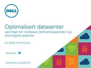 Optimalisert datasenter 
Løsninger for «Software Defined Datacenter» og konvergerte systemer Jan Bjelde | Arild Hansen 
#DellST14 
DellDirekte.no/DellST14  