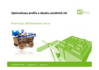 Optimalizace profilu a obsahu sociálních sítí


Pavel Ungr, SEO konzultant, H1.cz




+420 608 654 501   ungr@h1.cz   www.h1.cz
 