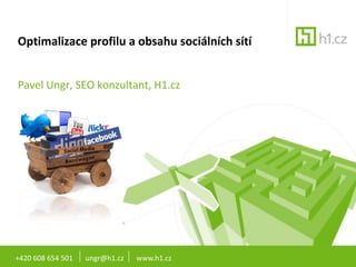 Optimalizace profilu a obsahu sociálních sítí


Pavel Ungr, SEO konzultant, H1.cz




+420 608 654 501   ungr@h1.cz   www.h1.cz
 