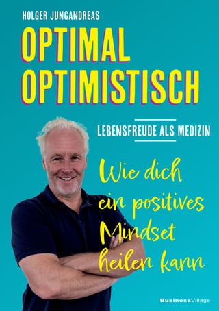 Holger Jungandreas
BusinessVillage
Lebensfreude als Medizin
Wie dich
ein positives
Mindset
heilen kann
Optimal
Optimal
Optimistisch
Optimistisch
 
