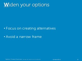 Widen your options
• Focus on creating alternatives
• Avoid a narrow frame
Optimal Product Decisions: Letting the Genie ou...
