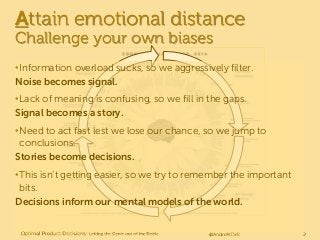 Attain emotional distance
Challenge your own biases
•Information overload sucks, so we aggressively filter.
Noise becomes ...