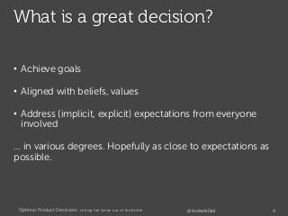 What is a great decision?
• Achieve goals
• Aligned with beliefs, values
• Address (implicit, explicit) expectations from ...