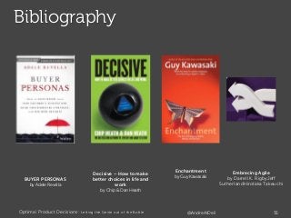 Bibliography
Decisive – How to make
better choices in life and
work
by Chip & Dan Heath
BUYER PERSONAS
by Adele Revella
Em...