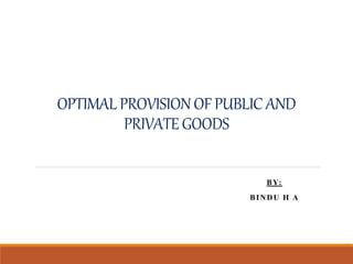 OPTIMAL PROVISION OF PUBLICAND
PRIVATEGOODS
BY:
BINDU H A
 