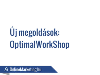 Új megoldások:
OptimalWorkShop

OnlineMarketing.hu
OnlineMarketing.hu
 