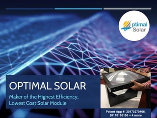 OPTIMAL SOLAR
Maker of the Highest Efficiency,
Lowest Cost Solar Module
Patent App #: 20170279406,
20110186106 + 4 more
 