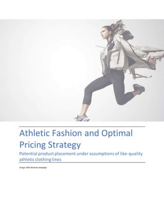 Athletic Fashion and Optimal
Pricing Strategy
Potential product placement under assumptionsof like-quality
athletic clothing lines
Image: Nike Womencampaign
 
