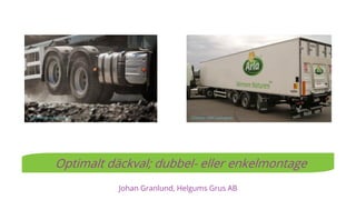 Johan Granlund, Helgums Grus AB
Optimalt däckval; dubbel- eller enkelmontage
Chereau / AH LastvagnarVolvo:Tandem Axle Lift
 