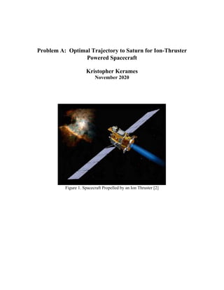 Problem A: Optimal Trajectory to Saturn for Ion-Thruster
Powered Spacecraft
Kristopher Kerames
November 2020
Figure 1. Spacecraft Propelled by an Ion Thruster [2]
 
