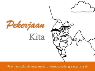 Pekerjaan
Kita

Pekerjaan tak selamnya mudah, nyaman, kadang sangat susah

 