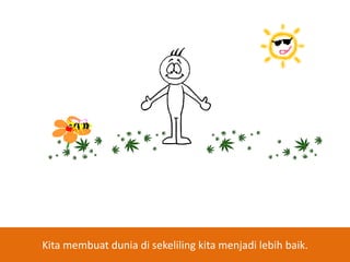 Kita membuat dunia di sekeliling kita menjadi lebih baik.

 