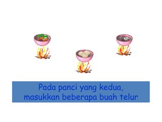 Pada panci yang kedua,
masukkan beberapa buah telur

 