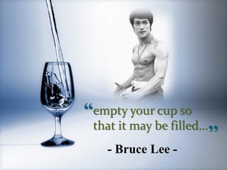 “empty your cup so
that it may be filled…

’’

- Bruce Lee -

 