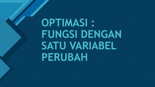 Click to edit Master title style
1
OPTIMASI :
FUNGSI DENGAN
SATU VARIABEL
PERUBAH
 