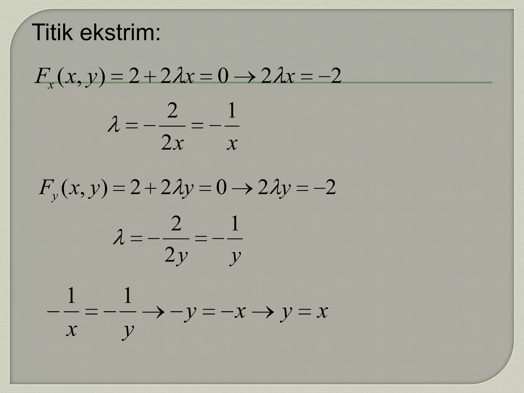 Titik ekstrim:
Fx ( x, y )   2 2 x        0       2 x       2
                  2        1
                  2x       x
Fy ( x, y) 2 2 y 0                 2 y   2
                  2            1
                  2y           y
    1         1
                       y       x     y   x
    x         y
 