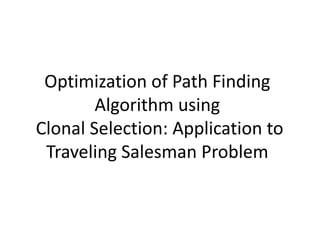 Optimization of Path Finding
Algorithm using
Clonal Selection: Application to
Traveling Salesman Problem
 