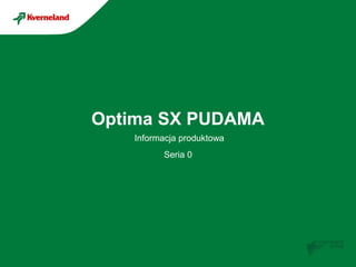 Optima SX PUDAMA
Informacja produktowa
Seria 0
 