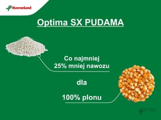 Co najmniej
25% mniej nawozu
dla
100% plonu
Optima SX PUDAMA
 
