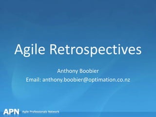 Agile Retrospectives Anthony Boobier Email: anthony.boobier@optimation.co.nz 